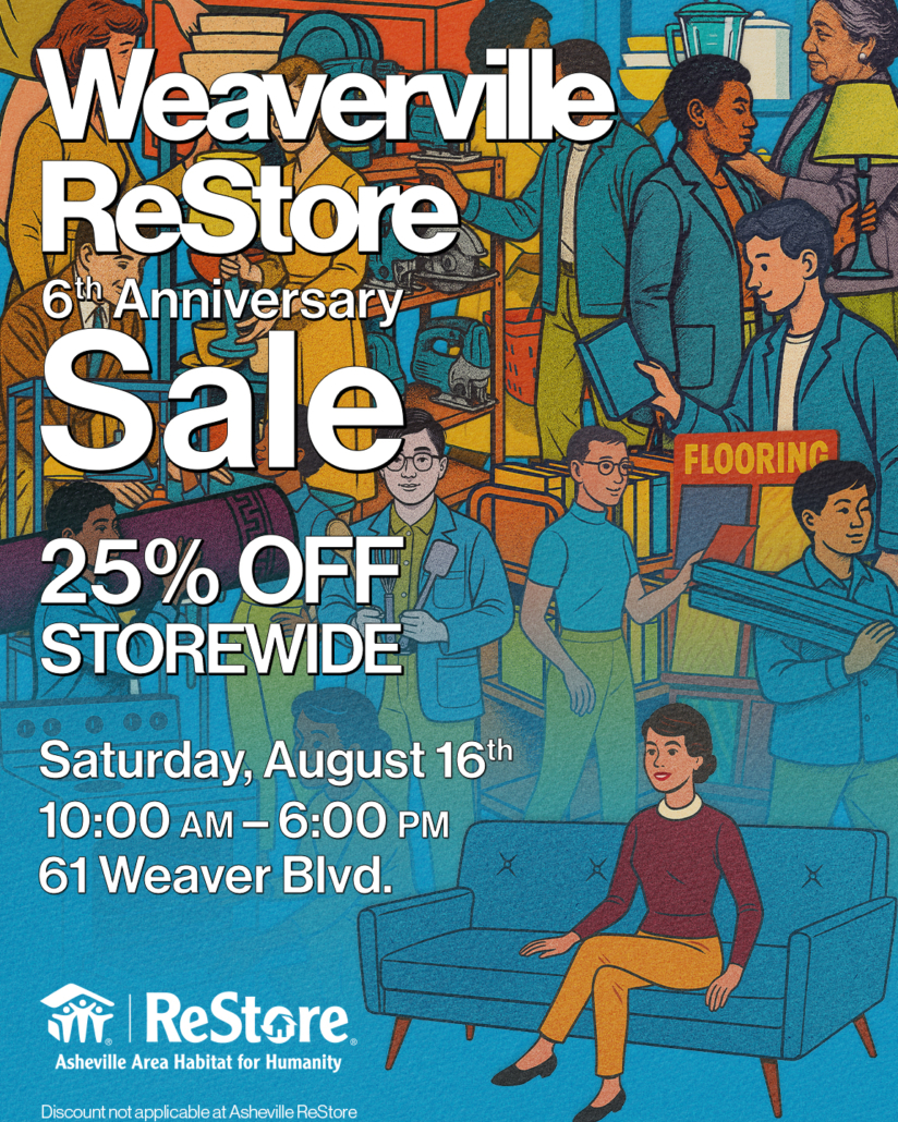 Weaverville ReStore 6th Anniversary Sale. 25% off storewide. Saturday, August 16th, 10:00 am – 6:00 pm at 61 Weaver Blvd.