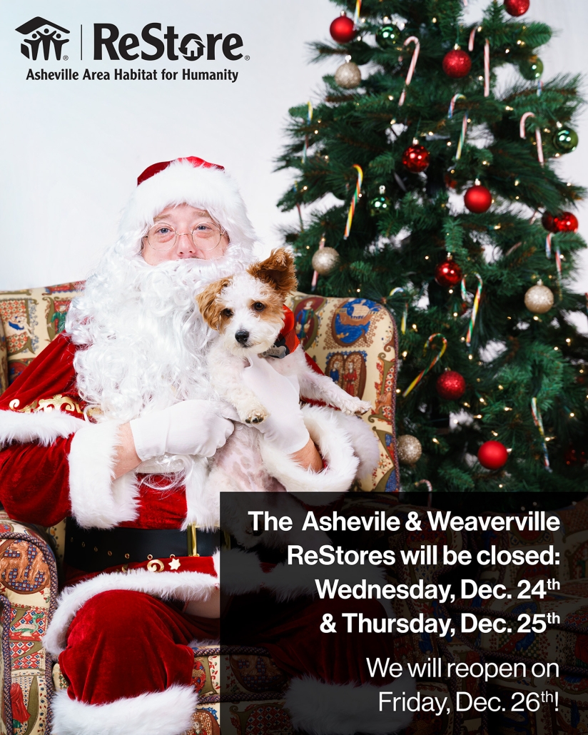 The Asheville and Weaverville ReStores will be closed on Wednesday, December 24th and Thursday, December 25th. We will reopen on Friday, December 26th!